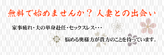 無料で始めませんか？人妻との出会い 家事疲れ、夫の単身赴任、セックスレス…。悩める奥様方が貴方のことを待っています。